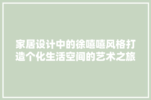家居设计中的徐嘻嘻风格打造个化生活空间的艺术之旅