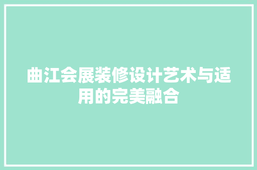 曲江会展装修设计艺术与适用的完美融合