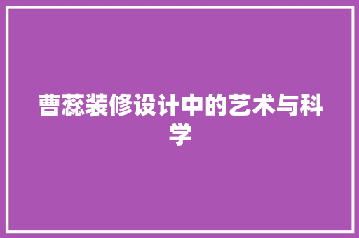 曹蕊装修设计中的艺术与科学