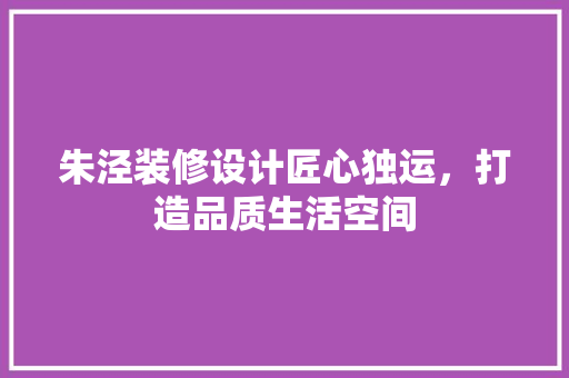 朱泾装修设计匠心独运，打造品质生活空间
