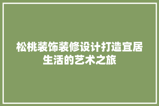 松桃装饰装修设计打造宜居生活的艺术之旅