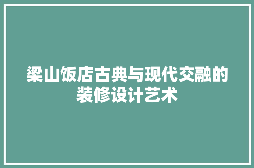 梁山饭店古典与现代交融的装修设计艺术
