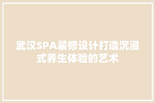 武汉SPA装修设计打造沉浸式养生体验的艺术