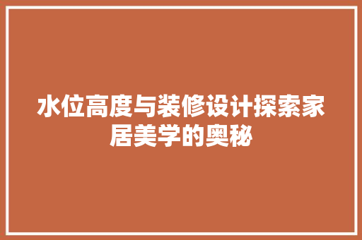 水位高度与装修设计探索家居美学的奥秘