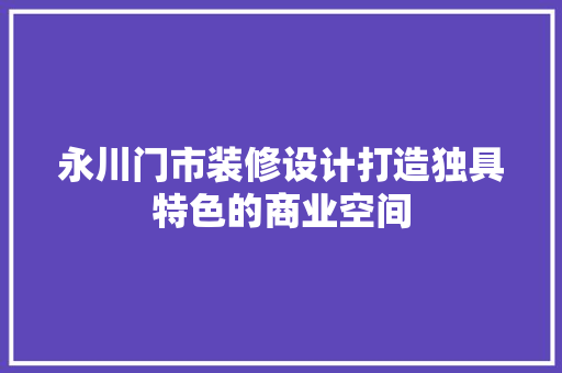 永川门市装修设计打造独具特色的商业空间