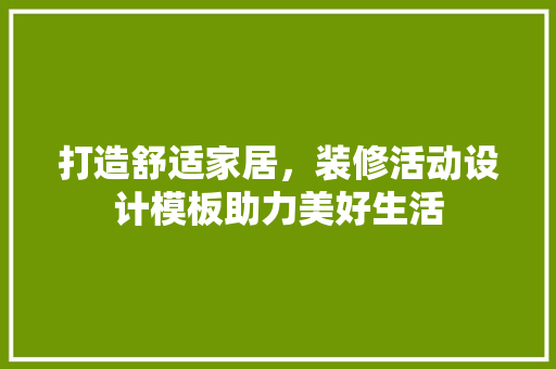 打造舒适家居，装修活动设计模板助力美好生活