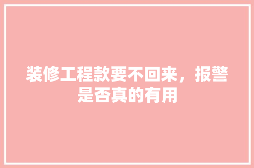 装修工程款要不回来，报警是否真的有用