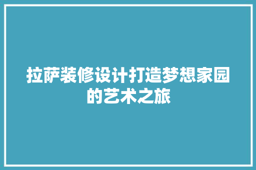 拉萨装修设计打造梦想家园的艺术之旅