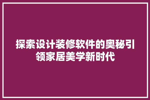 探索设计装修软件的奥秘引领家居美学新时代