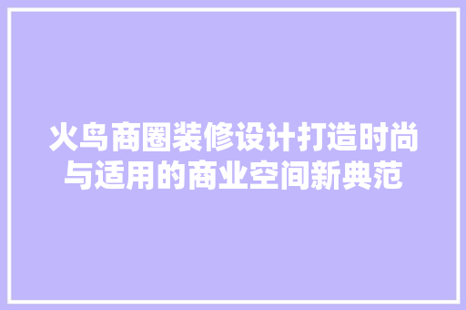 火鸟商圈装修设计打造时尚与适用的商业空间新典范