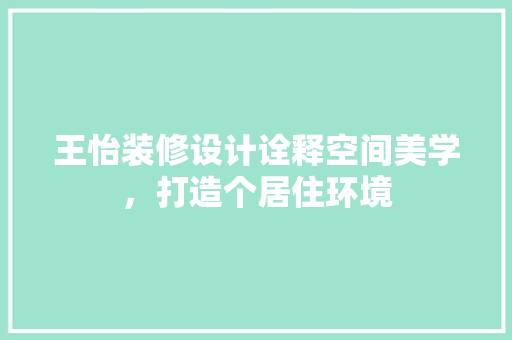 王怡装修设计诠释空间美学，打造个居住环境