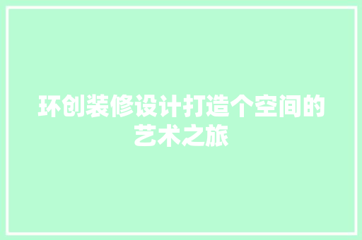 环创装修设计打造个空间的艺术之旅