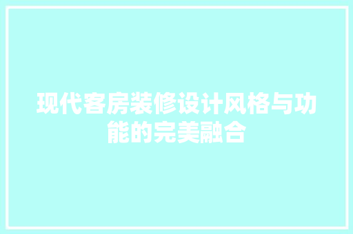 现代客房装修设计风格与功能的完美融合