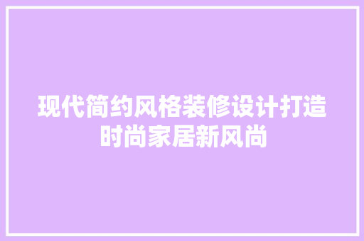 现代简约风格装修设计打造时尚家居新风尚