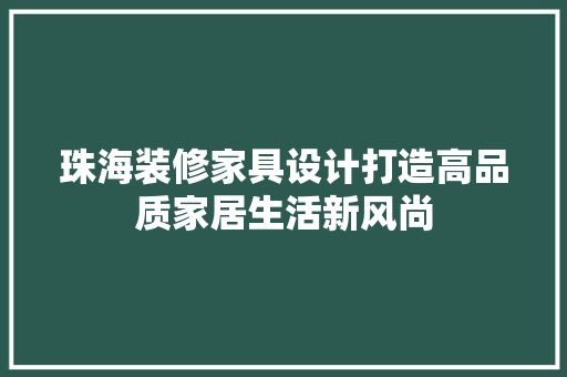 珠海装修家具设计打造高品质家居生活新风尚