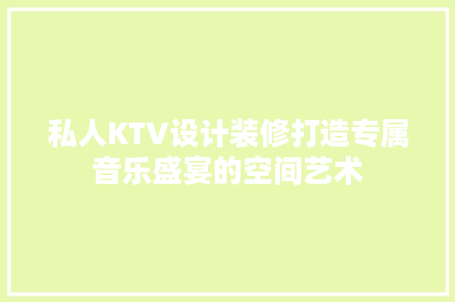 私人KTV设计装修打造专属音乐盛宴的空间艺术