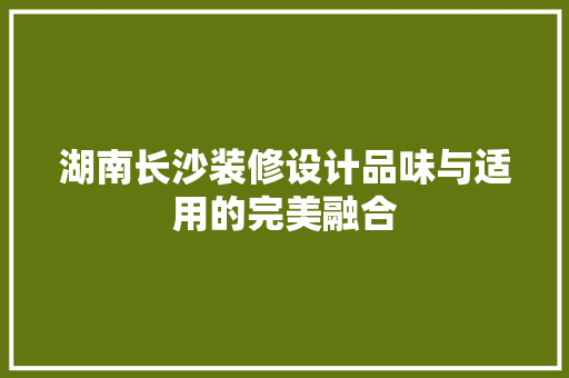 湖南长沙装修设计品味与适用的完美融合
