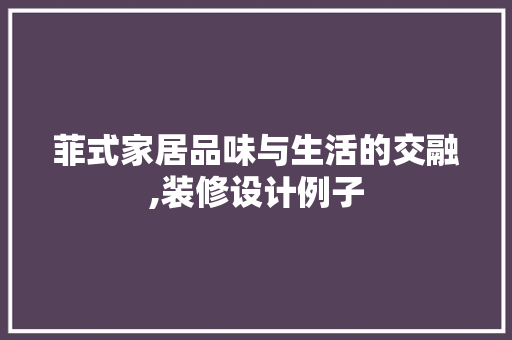 菲式家居品味与生活的交融,装修设计例子