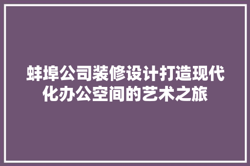 蚌埠公司装修设计打造现代化办公空间的艺术之旅