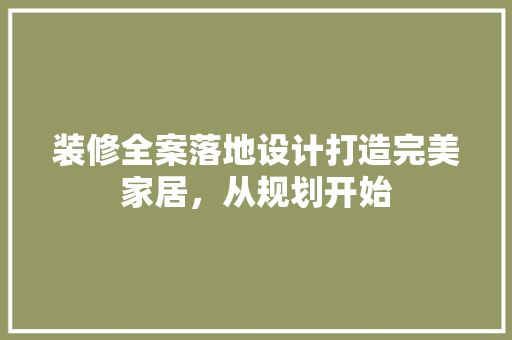 装修全案落地设计打造完美家居，从规划开始