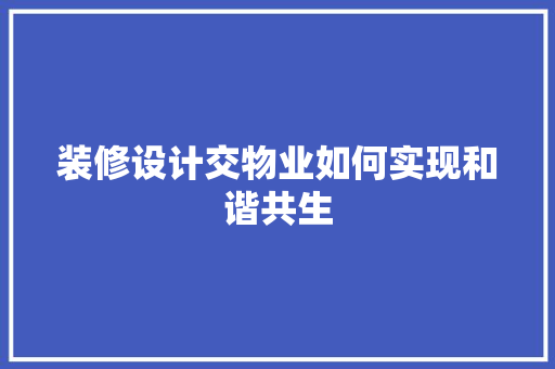 装修设计交物业如何实现和谐共生