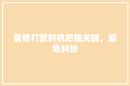 装修打款时机把握关键，避免纠纷