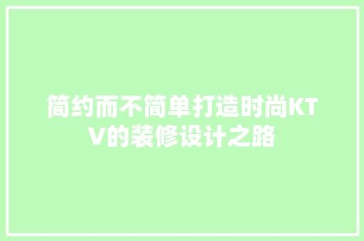 简约而不简单打造时尚KTV的装修设计之路