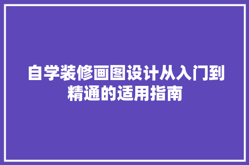 自学装修画图设计从入门到精通的适用指南