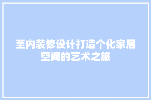 至内装修设计打造个化家居空间的艺术之旅