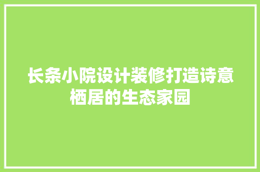 长条小院设计装修打造诗意栖居的生态家园