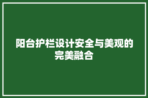 阳台护栏设计安全与美观的完美融合