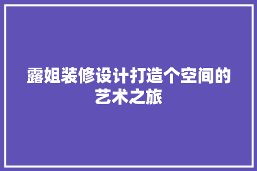 露姐装修设计打造个空间的艺术之旅  第1张