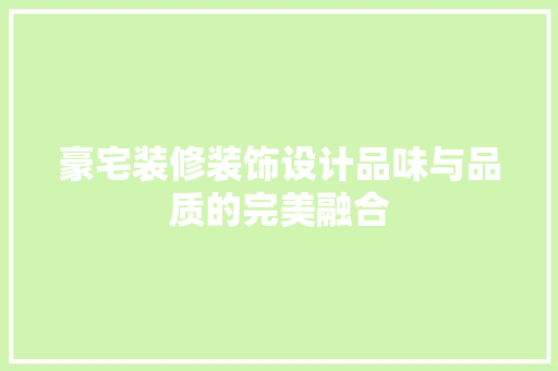 豪宅装修装饰设计品味与品质的完美融合