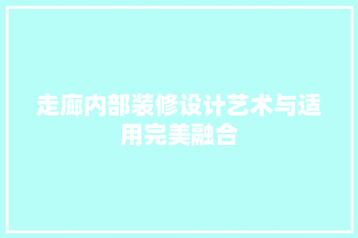走廊内部装修设计艺术与适用完美融合