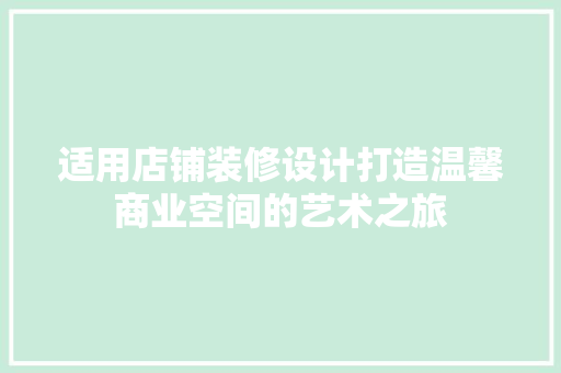 适用店铺装修设计打造温馨商业空间的艺术之旅