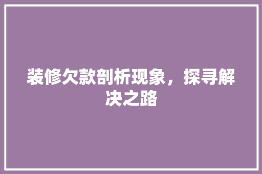 装修欠款剖析现象，探寻解决之路