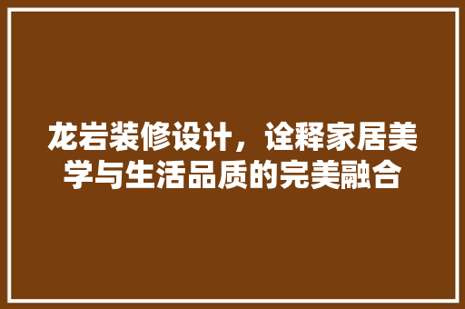 龙岩装修设计，诠释家居美学与生活品质的完美融合