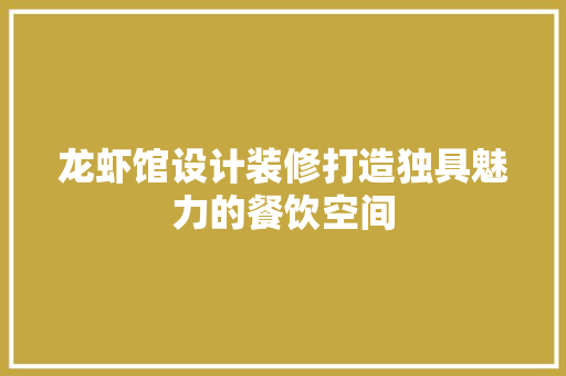 龙虾馆设计装修打造独具魅力的餐饮空间