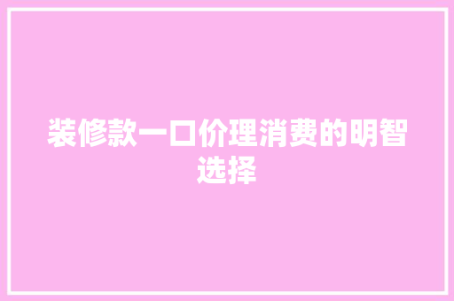 装修款一口价理消费的明智选择