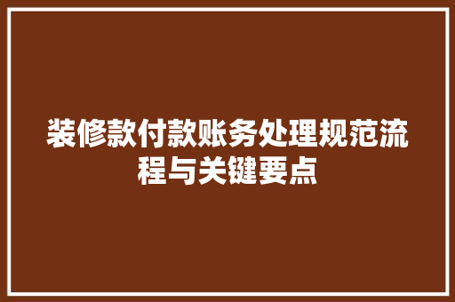 装修款付款账务处理规范流程与关键要点