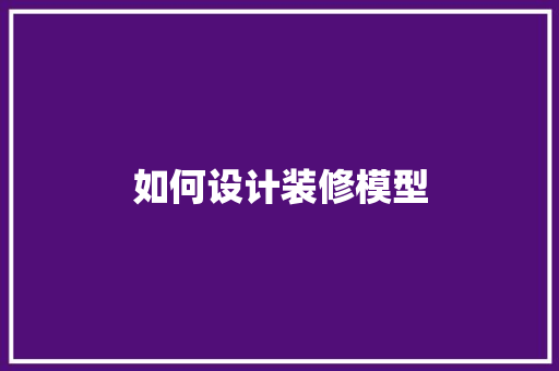 如何设计装修模型