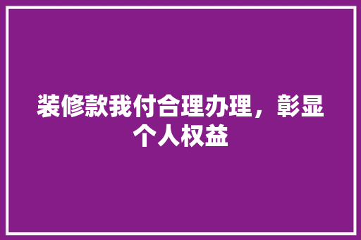 装修款我付合理办理，彰显个人权益