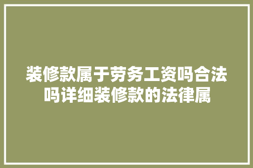 装修款属于劳务工资吗合法吗详细装修款的法律属