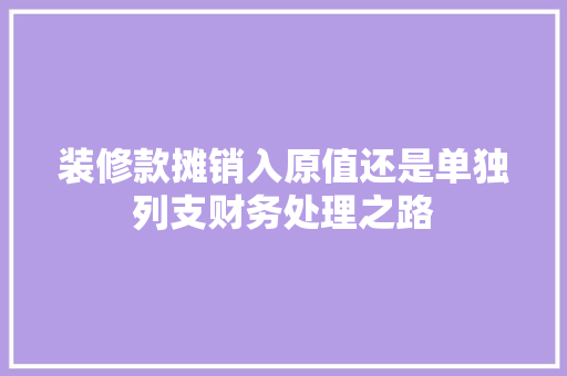 装修款摊销入原值还是单独列支财务处理之路