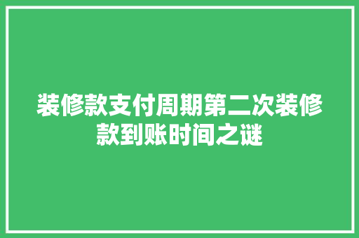 装修款支付周期第二次装修款到账时间之谜