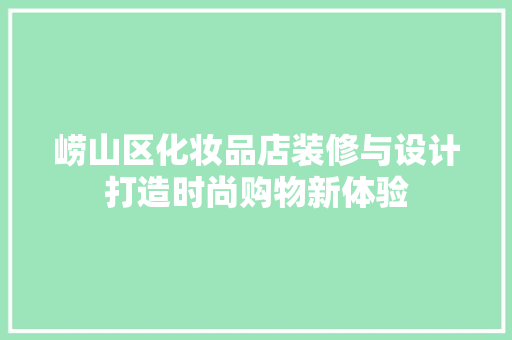崂山区化妆品店装修与设计打造时尚购物新体验