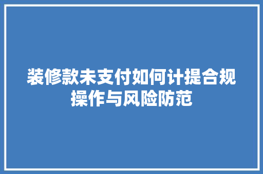 装修款未支付如何计提合规操作与风险防范
