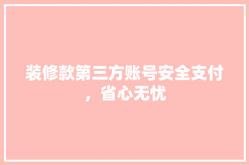 装修款第三方账号安全支付，省心无忧