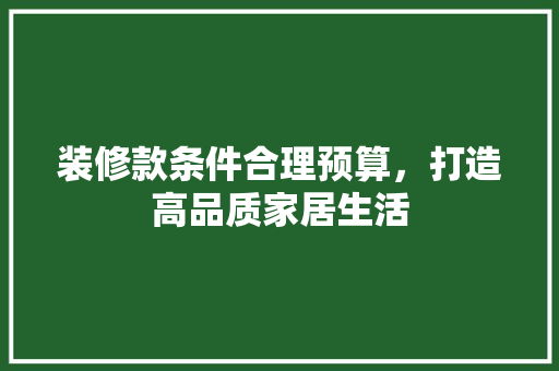 装修款条件合理预算，打造高品质家居生活