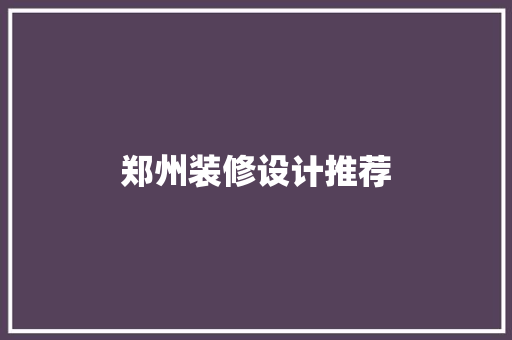 郑州装修设计推荐